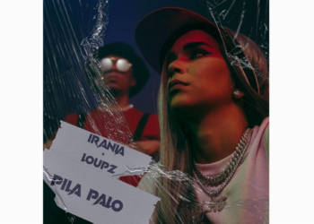 ‘PILA PALO’ EL NUEVO SENCILLO DE IRANIA JUNTO A LOUPZ